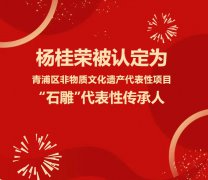 <b>杨桂荣被认定为青浦区非物质文化遗产代表性项目“石雕”代表性传承</b>